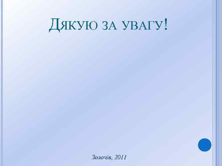 ДЯКУЮ ЗА УВАГУ! Золочів, 2011 