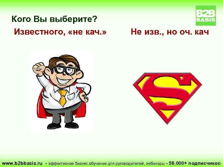 Кого Вы выберите? Известного, «не кач. » Не изв. , но оч. кач www.