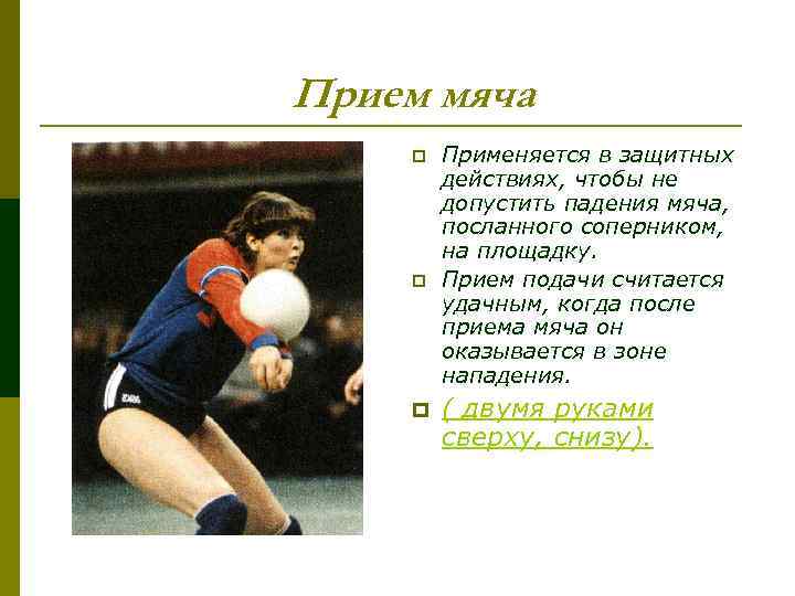 Прием мяча p p p Применяется в защитных действиях, чтобы не допустить падения мяча,