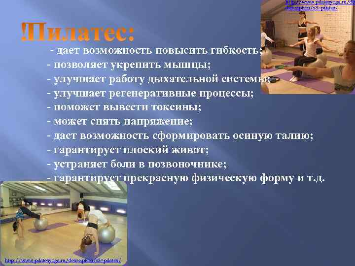 http: //www. pilatesyoga. ru/des description/s 3=pilates/ - дает возможность повысить гибкость; - позволяет укрепить