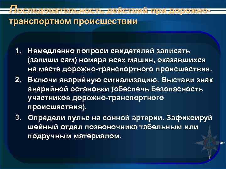 Последовательность действий при дорожнотранспортном происшествии 1. Немедленно попроси свидетелей записать (запиши сам) номера всех