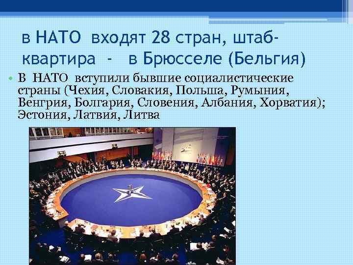 в НАТО входят 28 стран, штабквартира - в Брюсселе (Бельгия) • В НАТО вступили