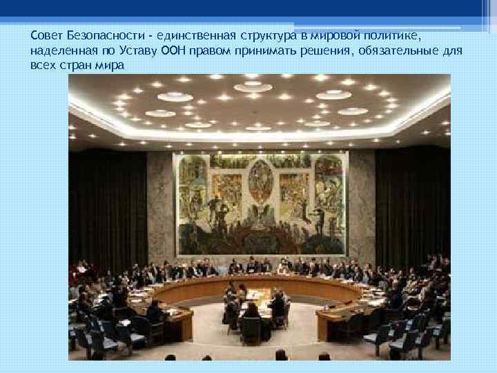 Совет Безопасности - единственная структура в мировой политике, наделенная по Уставу ООН правом принимать