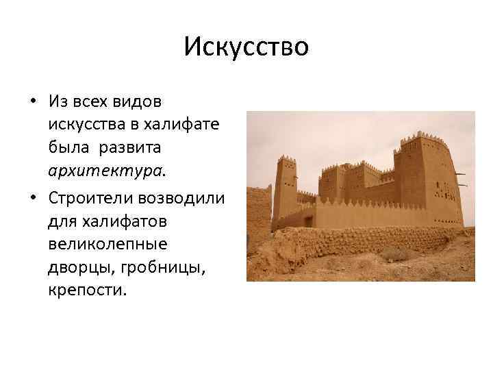 Искусство • Из всех видов искусства в халифате была развита архитектура. • Строители возводили