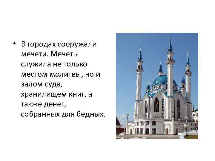  • В городах сооружали мечети. Мечеть служила не только местом молитвы, но и