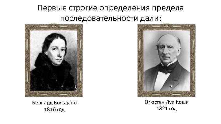 Первые строгие определения предела последовательности дали: Бернард Больцано 1816 год Огюстен Луи Коши 1821