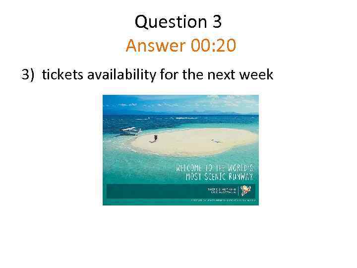 Question 3 Answer 00: 20 3) tickets availability for the next week 