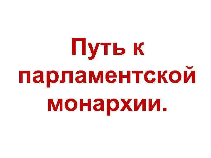 Путь к парламентской монархии. 