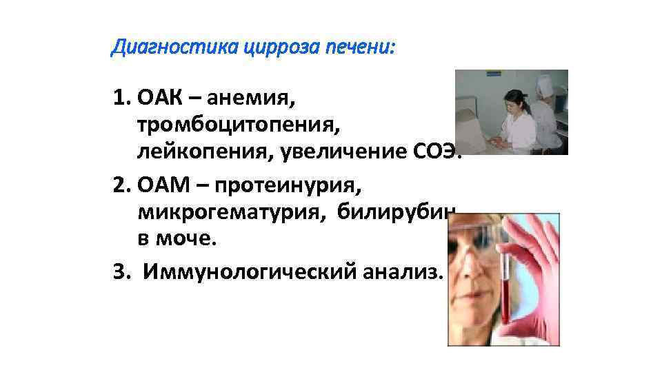 Диагностика цирроза печени: 1. ОАК – анемия, тромбоцитопения, лейкопения, увеличение СОЭ. 2. ОАМ –