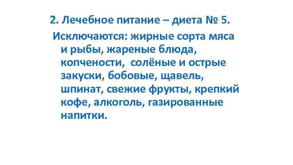 2. Лечебное питание – диета № 5. Исключаются: жирные сорта мяса и рыбы, жареные