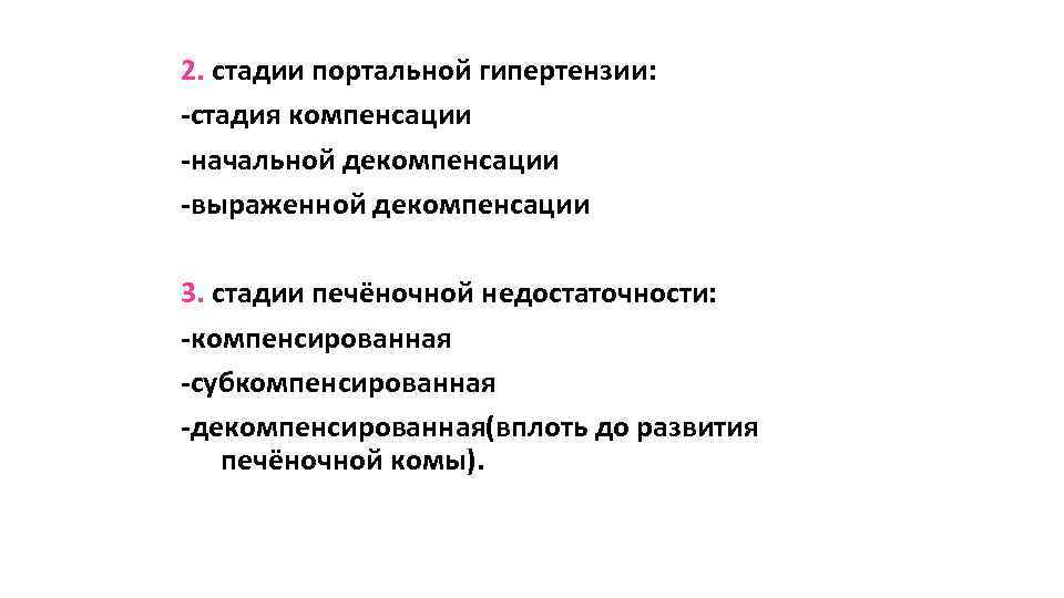 2. стадии портальной гипертензии: -стадия компенсации -начальной декомпенсации -выраженной декомпенсации 3. стадии печёночной недостаточности:
