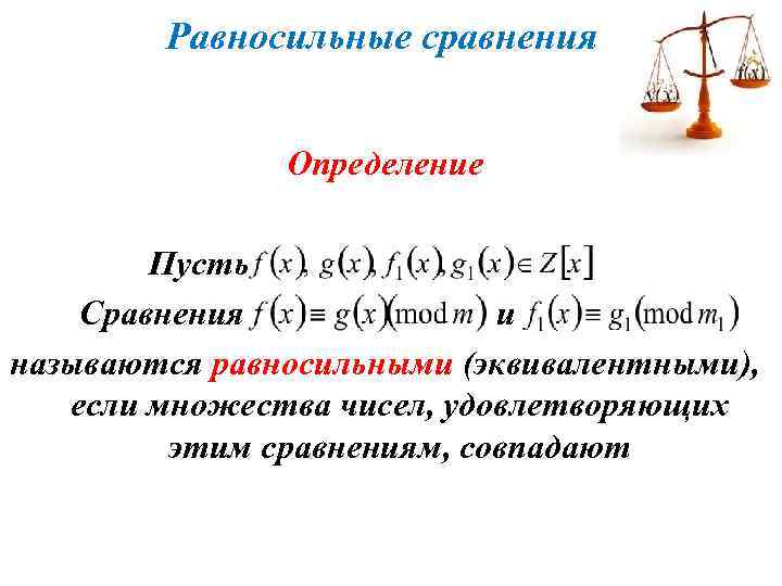 Равносильные сравнения Определение Пусть Сравнения и называются равносильными (эквивалентными), если множества чисел, удовлетворяющих этим