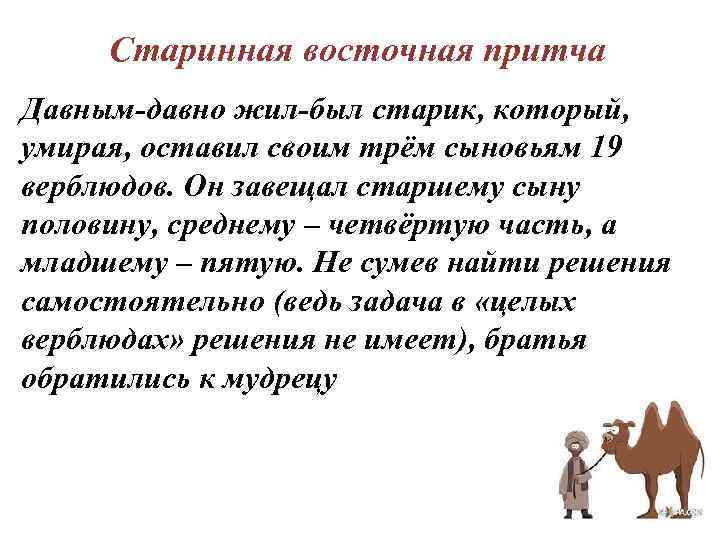 Старинная восточная притча Давным-давно жил-был старик, который, умирая, оставил своим трём сыновьям 19 верблюдов.