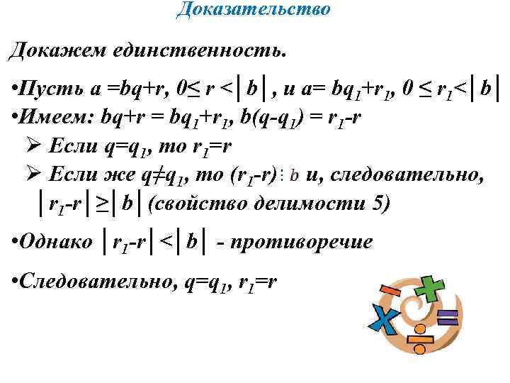 Доказательство Докажем единственность. • Пусть a =bq+r, 0≤ r <│b│, и a= bq 1+r