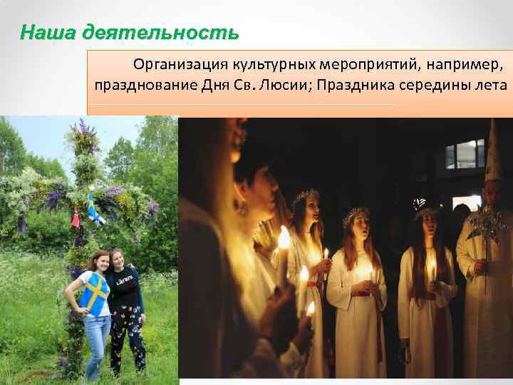 Наша деятельность Организация культурных мероприятий, например, празднование Дня Св. Люсии; Праздника середины лета 29