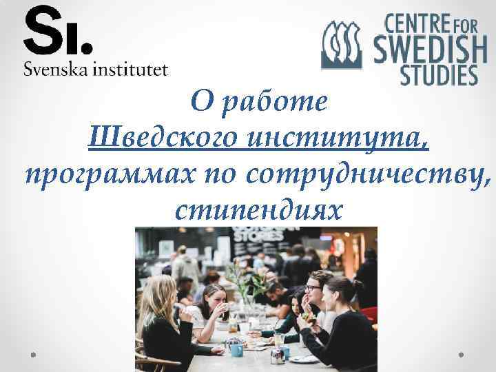 О работе Шведского института, программах по сотрудничеству, стипендиях 