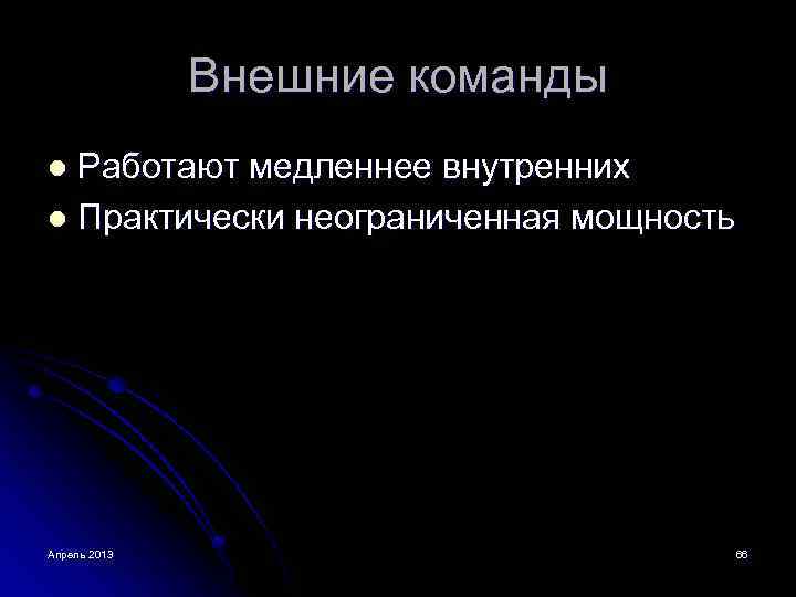 Внешние команды Работают медленнее внутренних l Практически неограниченная мощность l Апрель 2013 66 