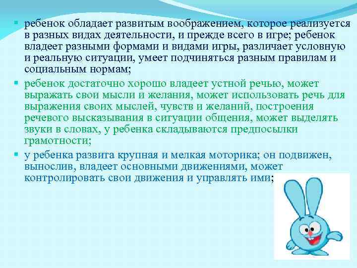 § ребенок обладает развитым воображением, которое реализуется в разных видах деятельности, и прежде всего