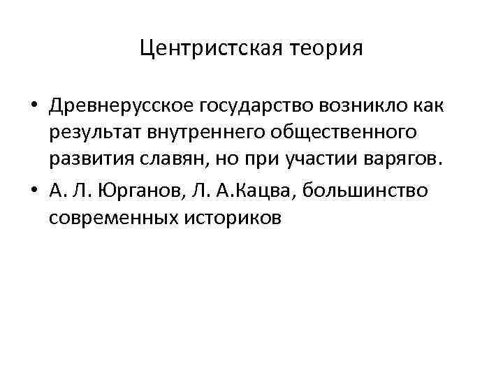 Центристская теория • Древнерусское государство возникло как результат внутреннего общественного развития славян, но при