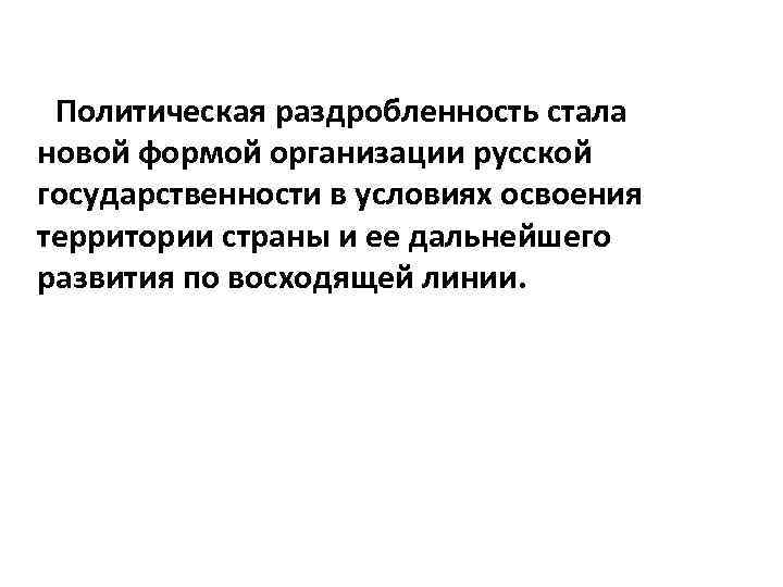 Политическая раздробленность стала новой формой организации русской государственности в условиях освоения территории страны и