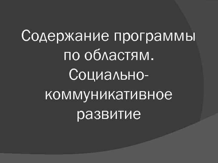 Содержание программы по областям. Социальнокоммуникативное развитие 