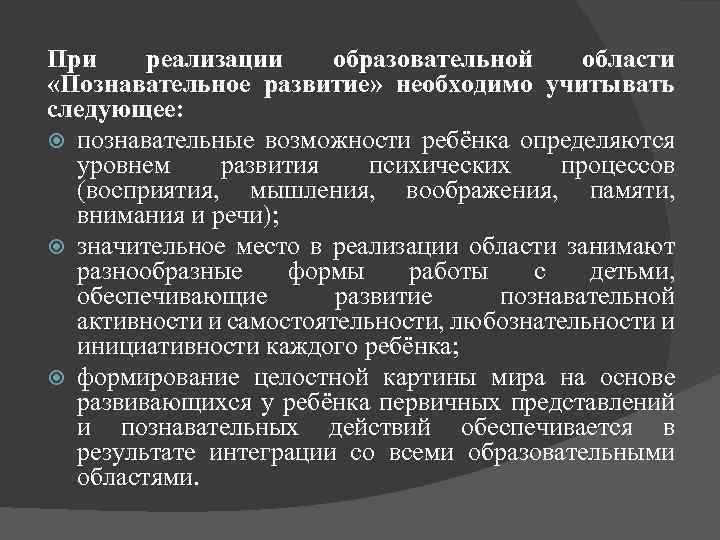 При реализации образовательной области «Познавательное развитие» необходимо учитывать следующее: познавательные возможности ребёнка определяются уровнем