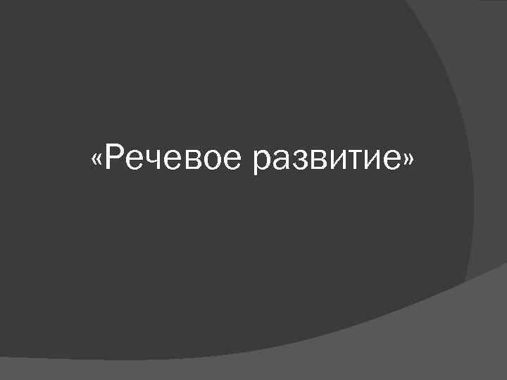  «Речевое развитие» 