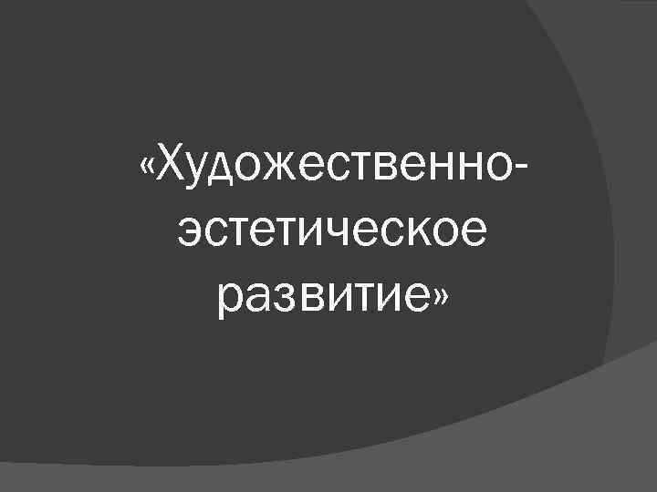  «Художественноэстетическое развитие» 