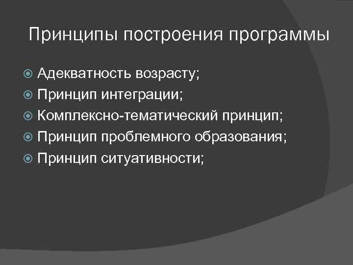Принципы построения программы Адекватность возрасту; Принцип интеграции; Комплексно-тематический принцип; Принцип проблемного образования; Принцип ситуативности;