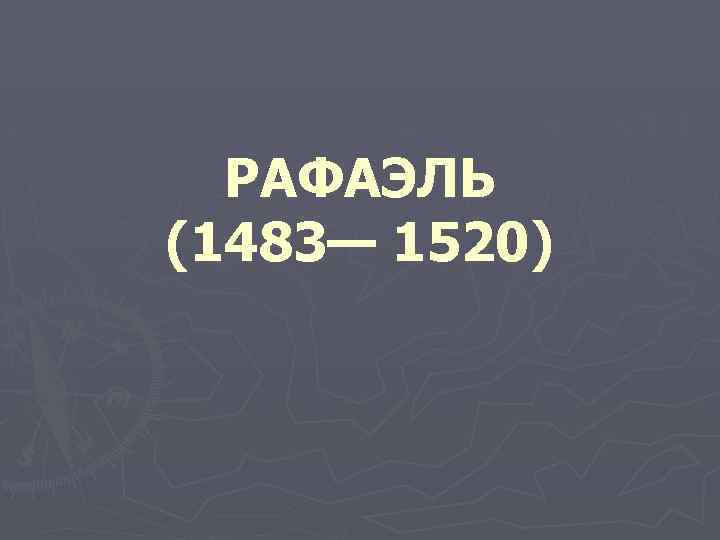 РАФАЭЛЬ (1483— 1520) 