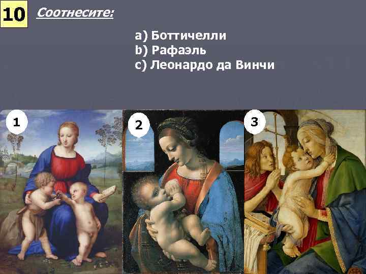 10 Соотнесите: a) Боттичелли b) Рафаэль c) Леонардо да Винчи 1 2 3 