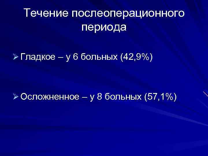 Течение послеоперационного периода Ø Гладкое – у 6 больных (42, 9%) Ø Осложненное –