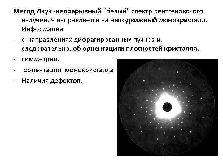 Метод Лауэ -непрерывный "белый" спектр рентгеновского излучения направляется на неподвижный монокристалл. Информация: - о