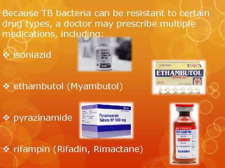 Because TB bacteria can be resistant to certain drug types, a doctor may prescribe