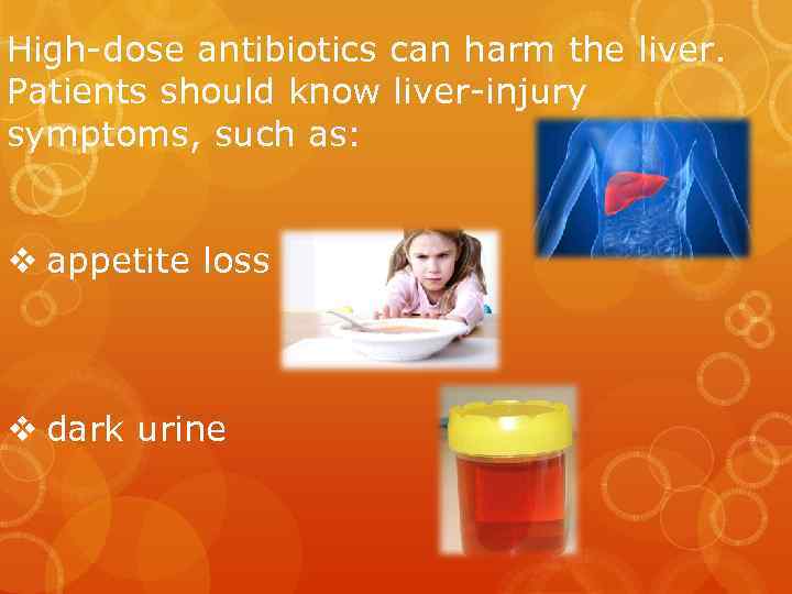 High-dose antibiotics can harm the liver. Patients should know liver-injury symptoms, such as: v