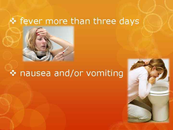 v fever more than three days v nausea and/or vomiting 