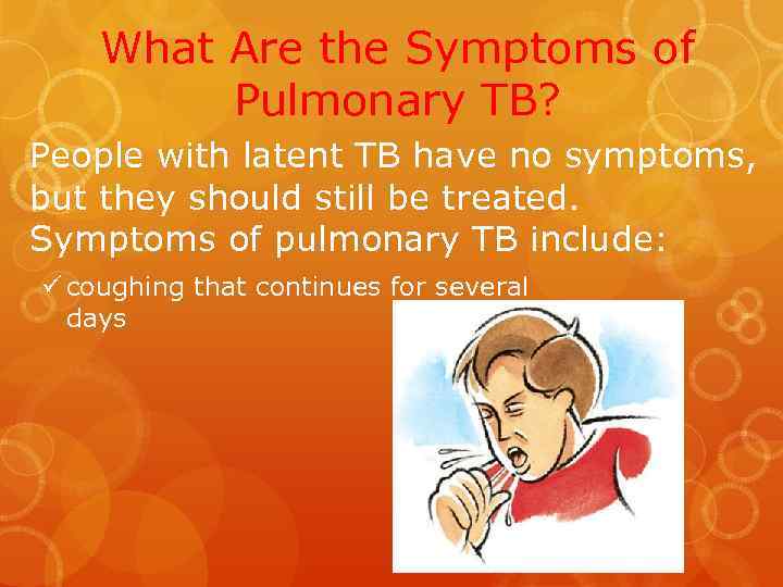 What Are the Symptoms of Pulmonary TB? People with latent TB have no symptoms,