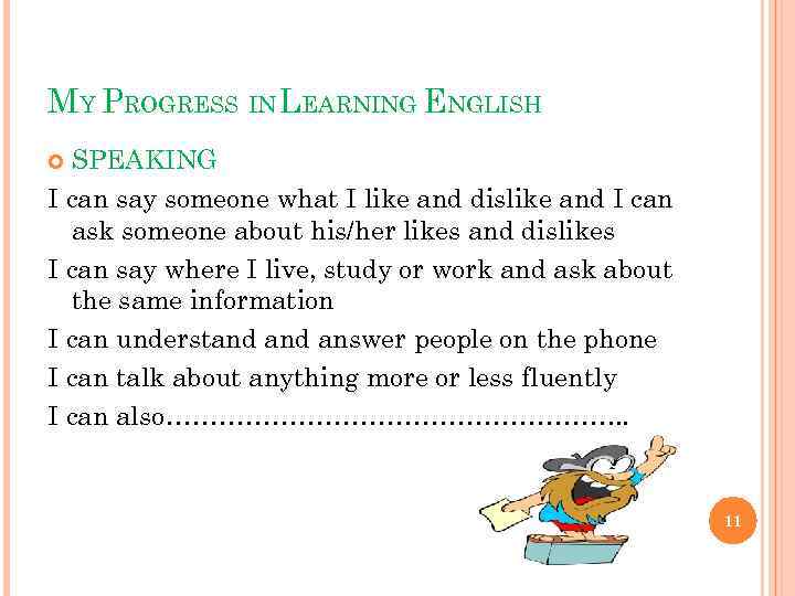 MY PROGRESS IN LEARNING ENGLISH SPEAKING I can say someone what I like and