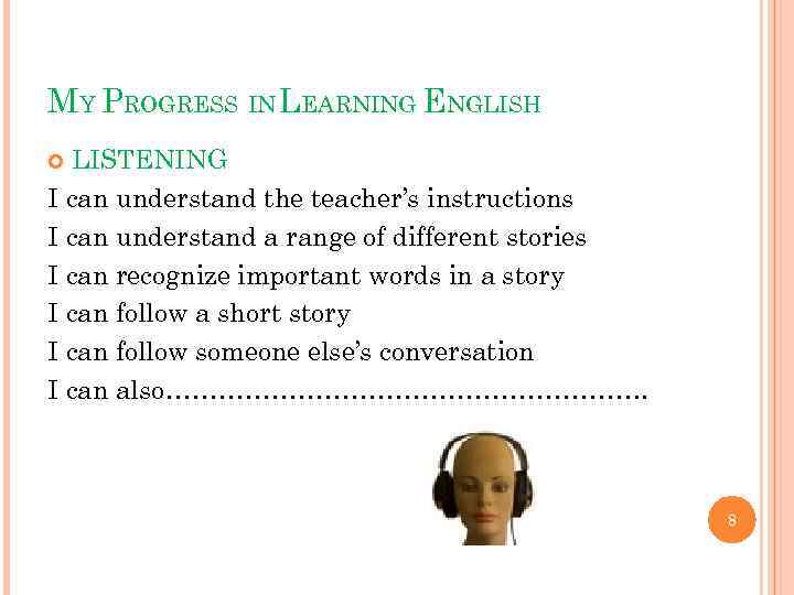 MY PROGRESS IN LEARNING ENGLISH LISTENING I can understand the teacher’s instructions I can