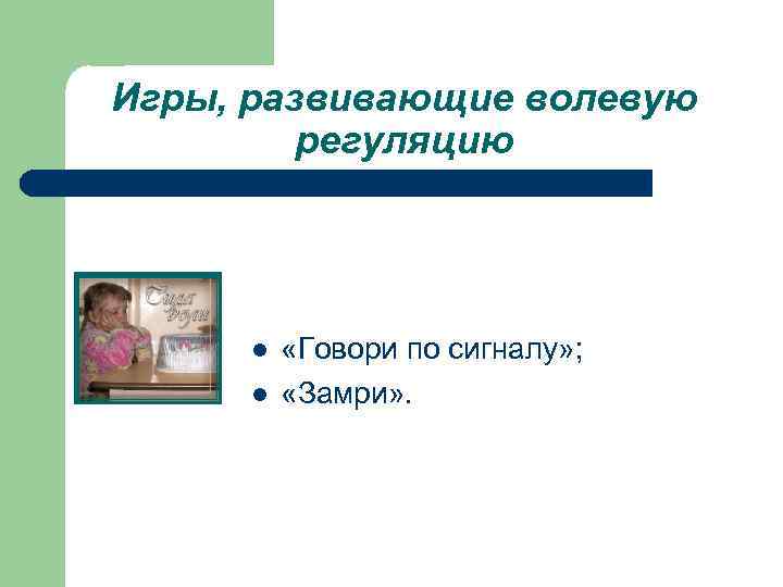 Игры, развивающие волевую регуляцию l l «Говори по сигналу» ; «Замри» . 