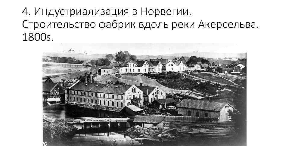 4. Индустриализация в Норвегии. Строительство фабрик вдоль реки Акерсельва. 1800 s. 