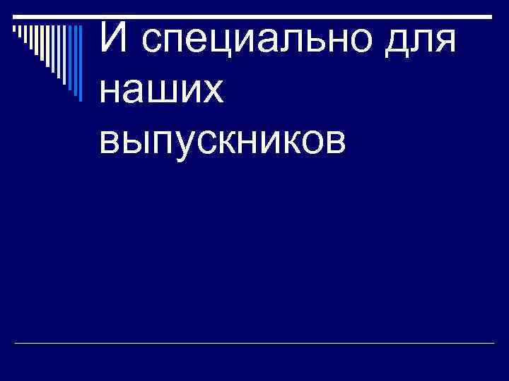 И специально для наших выпускников 