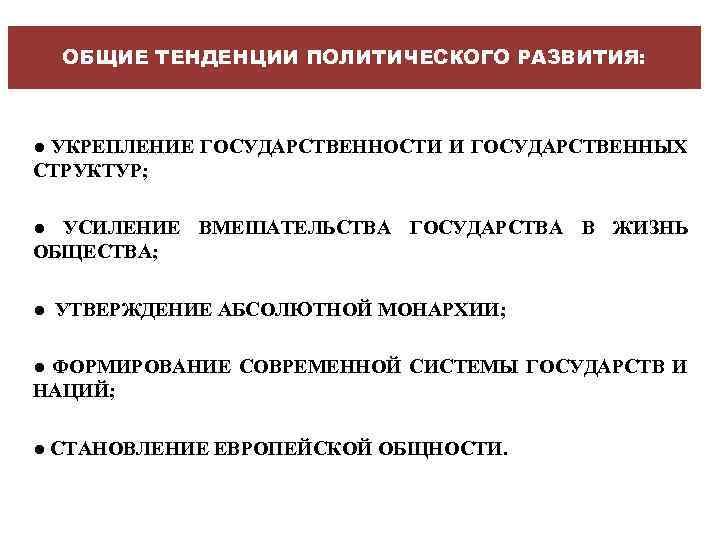 ОБЩИЕ ТЕНДЕНЦИИ ПОЛИТИЧЕСКОГО РАЗВИТИЯ: ● УКРЕПЛЕНИЕ ГОСУДАРСТВЕННОСТИ И ГОСУДАРСТВЕННЫХ СТРУКТУР; ● УСИЛЕНИЕ ВМЕШАТЕЛЬСТВА ГОСУДАРСТВА