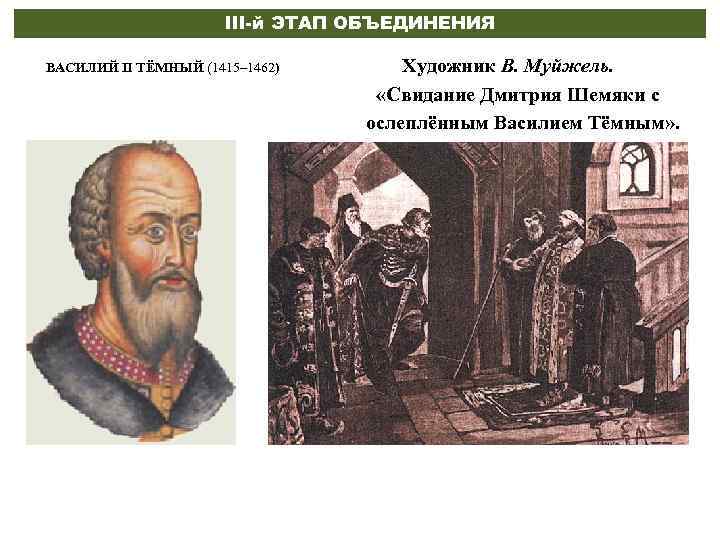 III-й ЭТАП ОБЪЕДИНЕНИЯ ВАСИЛИЙ II ТЁМНЫЙ (1415– 1462) Художник В. Муйжель. «Свидание Дмитрия Шемяки