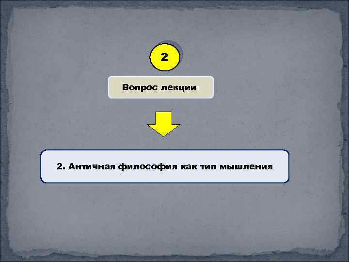 2 Вопрос лекции: 2. Античная философия как тип мышления 