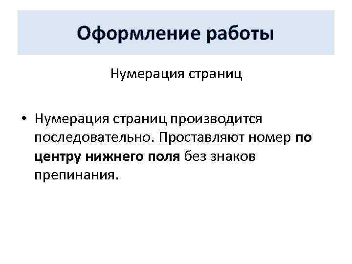 Оформление работы Нумерация страниц • Нумерация страниц производится последовательно. Проставляют номер по центру нижнего
