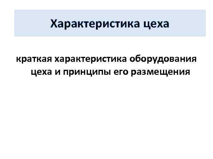 Характеристика цеха краткая характеристика оборудования цеха и принципы его размещения 