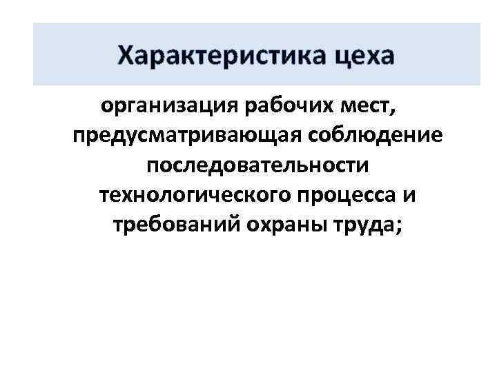 Характеристика цеха организация рабочих мест, предусматривающая соблюдение последовательности технологического процесса и требований охраны труда;