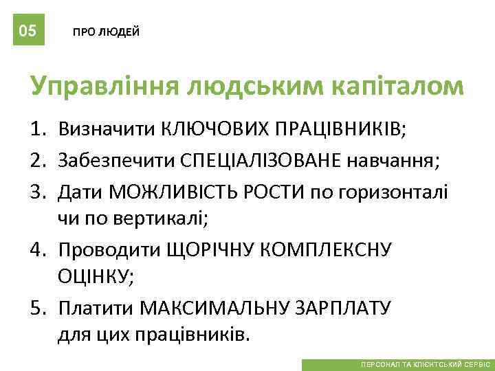 05 ПРО ЛЮДЕЙ Управління людським капіталом 1. Визначити КЛЮЧОВИХ ПРАЦІВНИКІВ; 2. Забезпечити СПЕЦІАЛІЗОВАНЕ навчання;