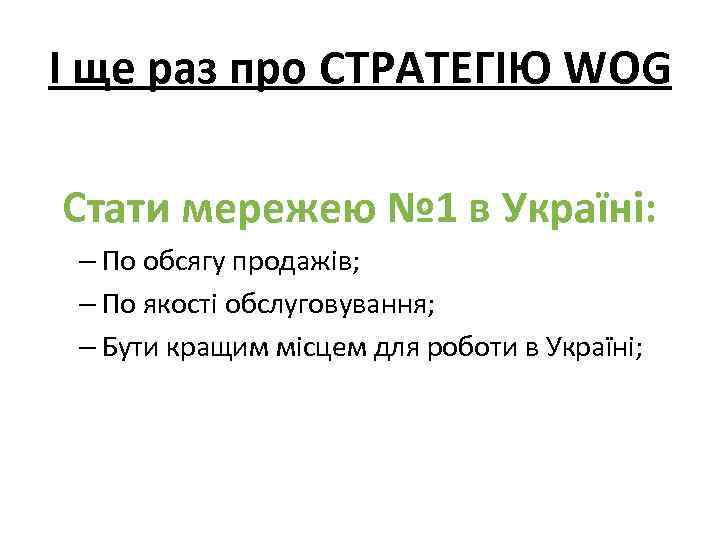 І ще раз про СТРАТЕГІЮ WOG Стати мережею № 1 в Україні: – По